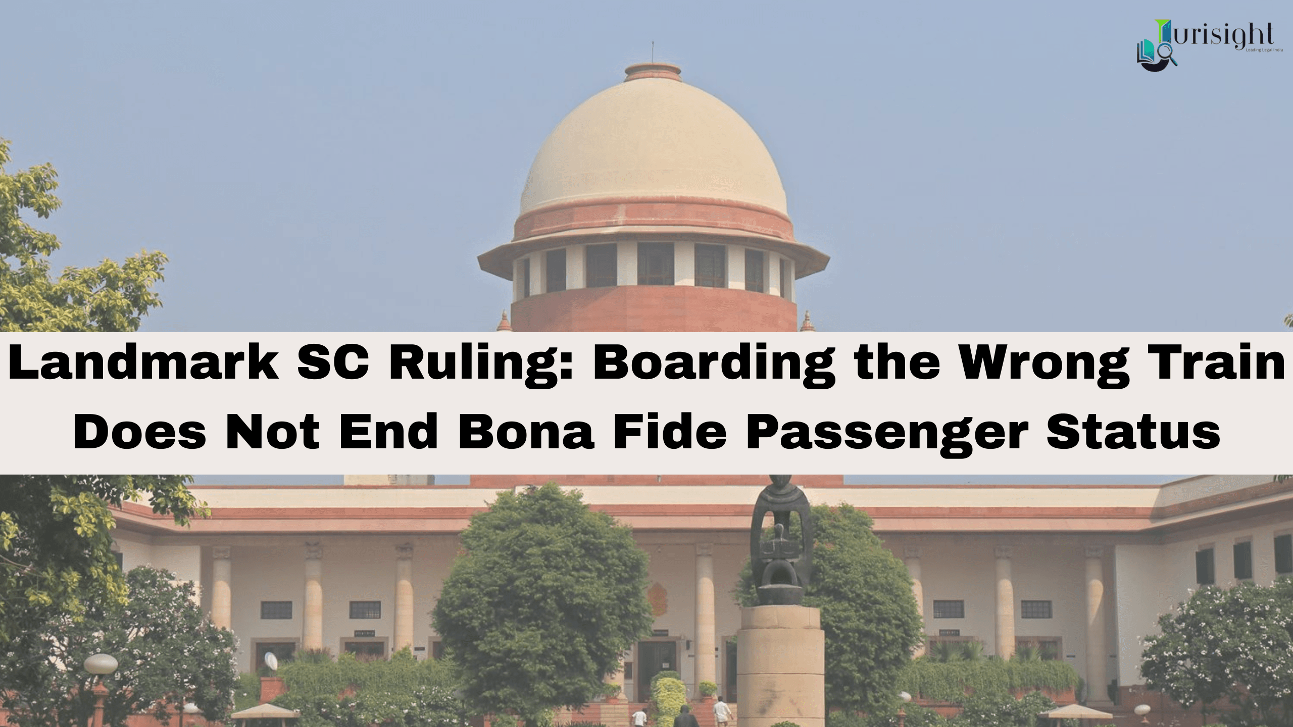 Landmark SC Ruling: Boarding the Wrong Train Does Not End Bona Fide Passenger Status