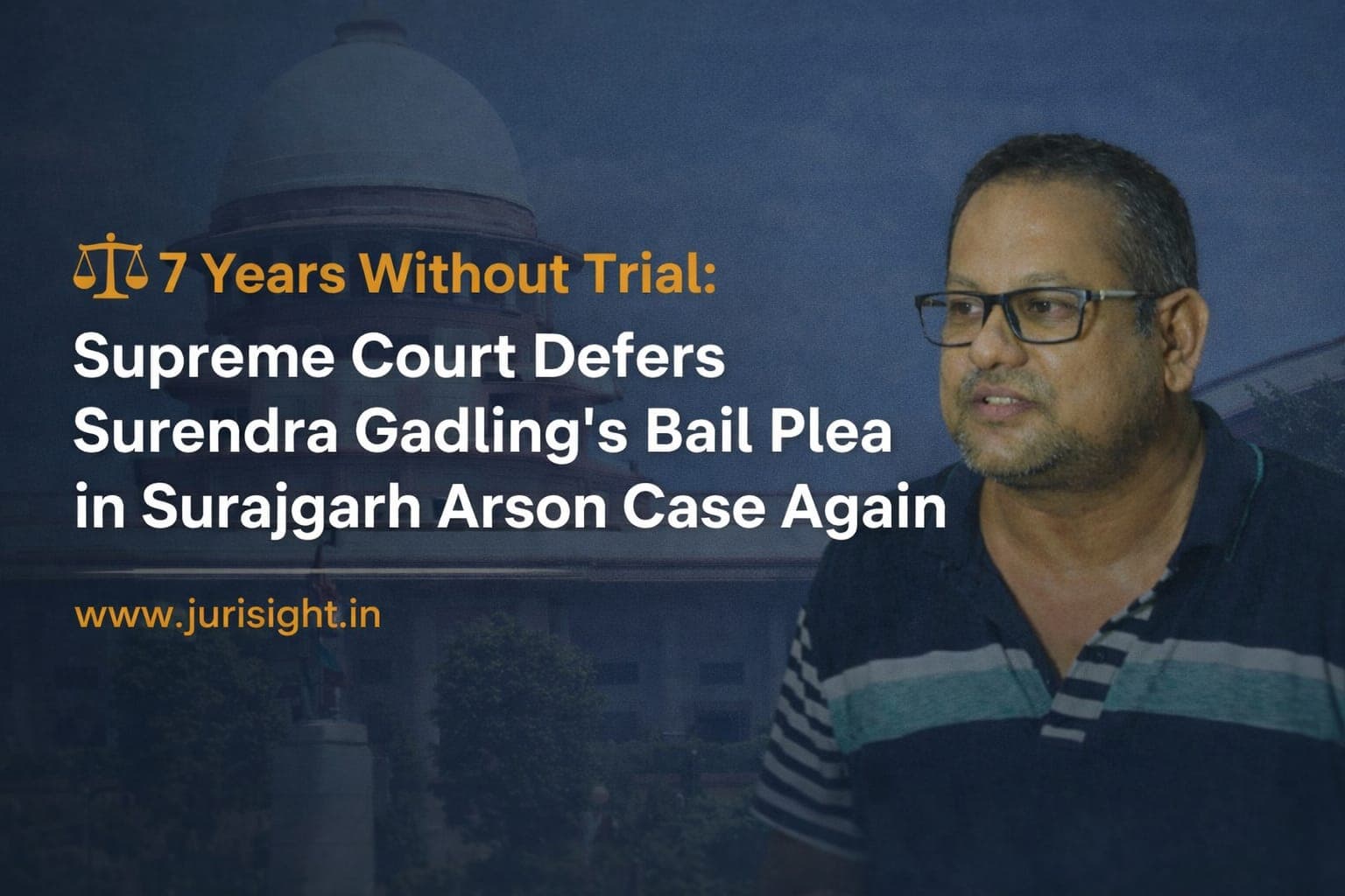 7 Years Without Trial: Supreme Court Defers Surendra Gadling's Bail Plea in Surajgarh Arson Case Again
