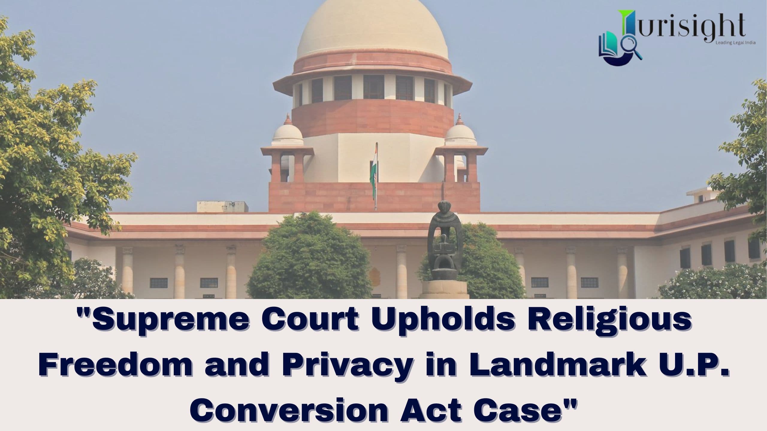 "Supreme Court Upholds Religious Freedom and Privacy in Landmark U.P. Conversion Act Case"