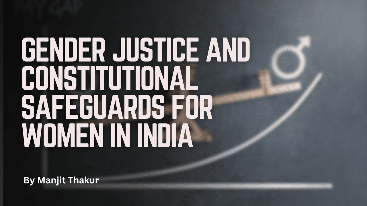 Gender Justice and Constitutional Safeguards for Women in India