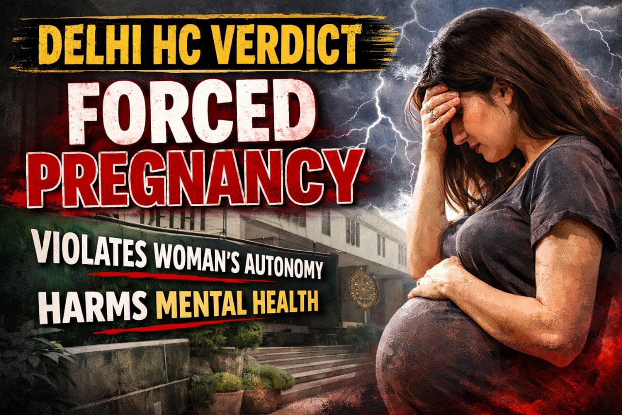 Delhi HC: Making a Woman Continue Pregnancy Violates Her Bodily Autonomy and Harms Mental Health