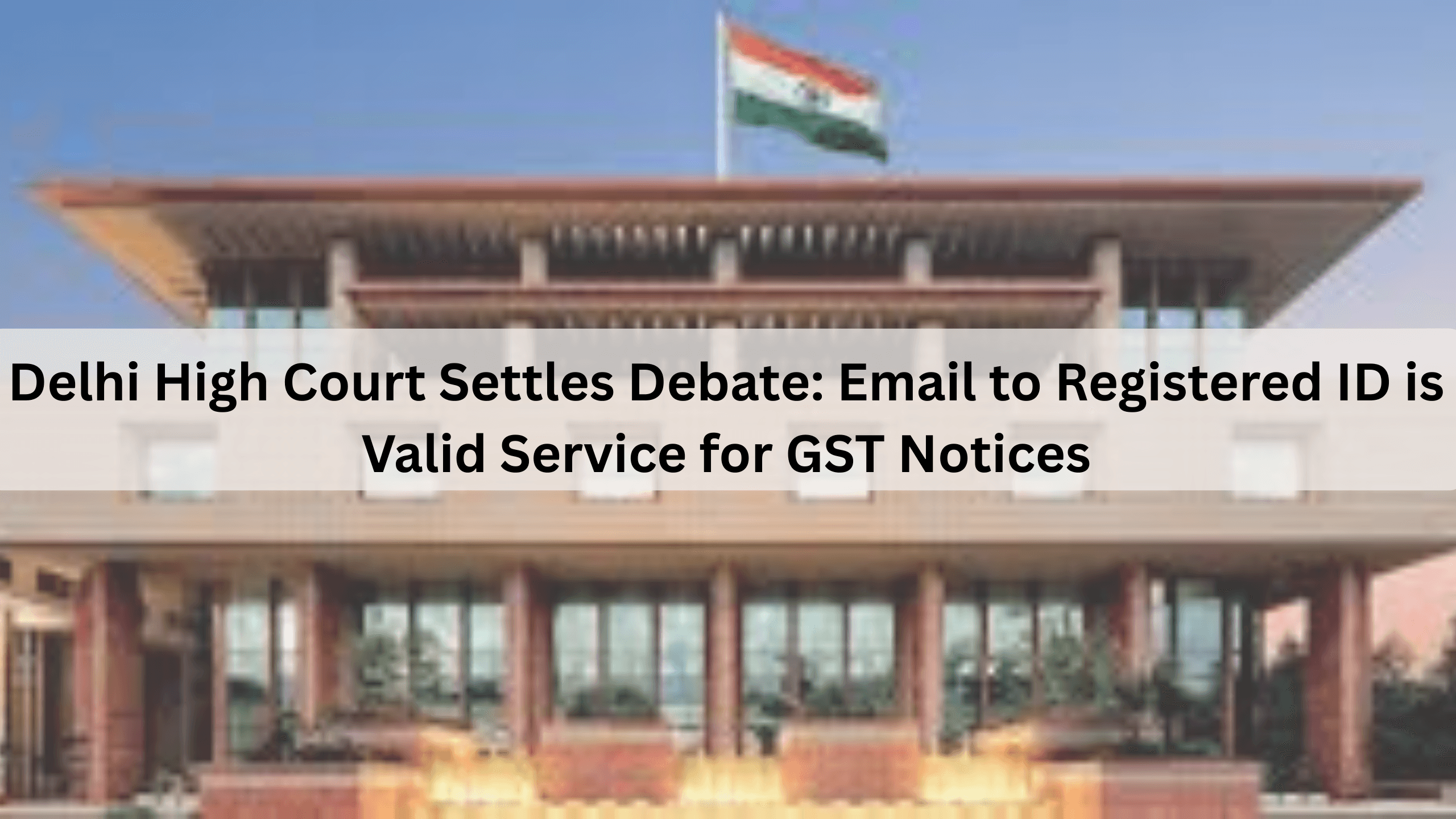 Delhi High Court Settles Debate: Email to Registered ID is Valid Service for GST Notices