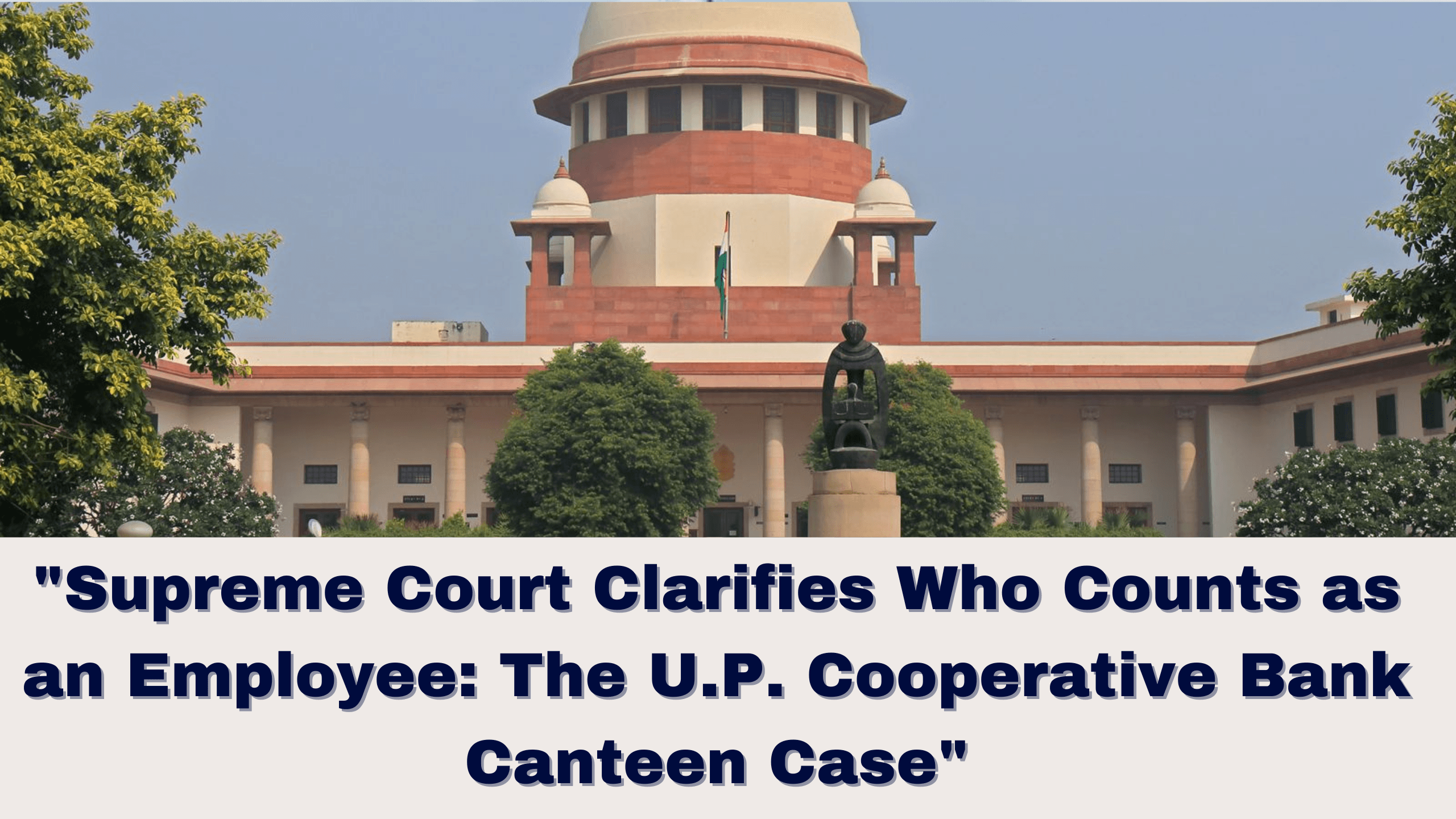 "Supreme Court Clarifies Who Counts as an Employee: The U.P. Cooperative Bank Canteen Case"