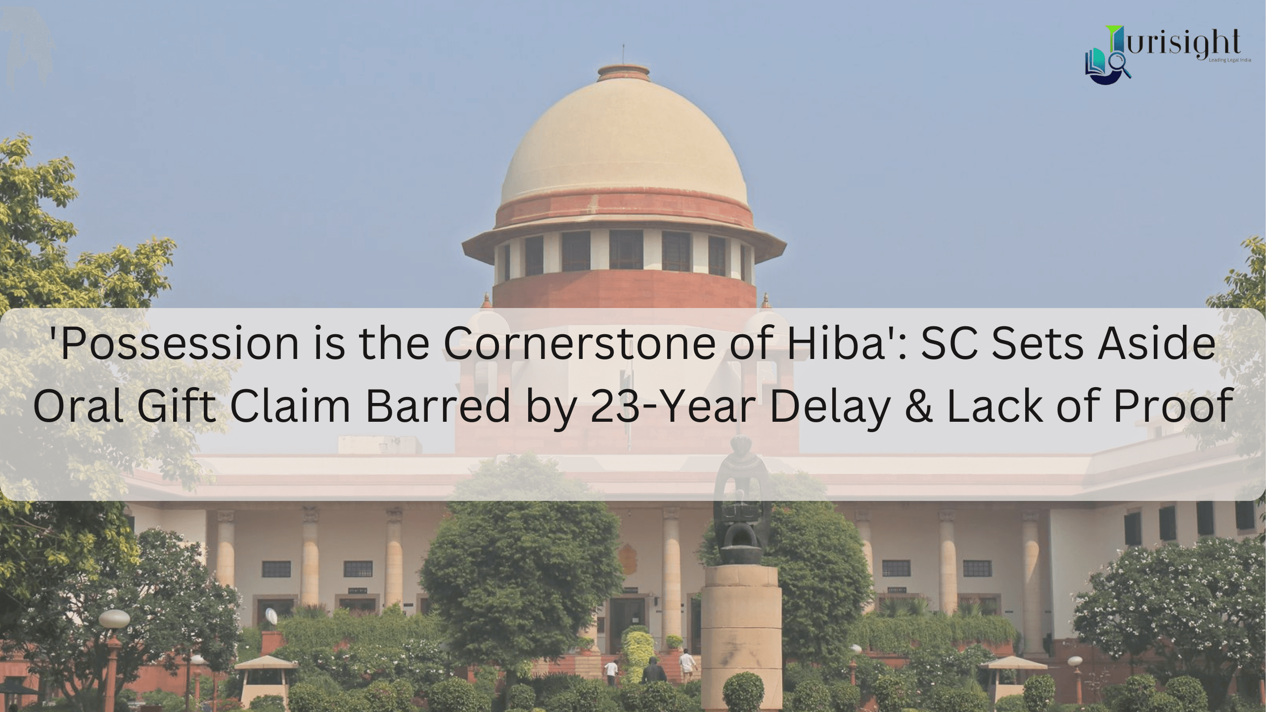 'Possession is the Cornerstone of Hiba': SC Sets Aside Oral Gift Claim Barred by 23-Year Delay & Lack of Proof