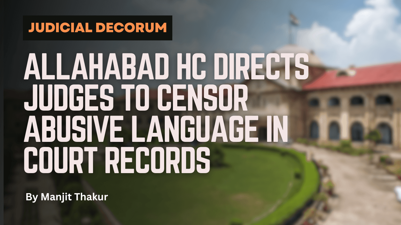 Judicial Decorum: Allahabad HC Directs Judges to Censor Abusive Language in Court Records