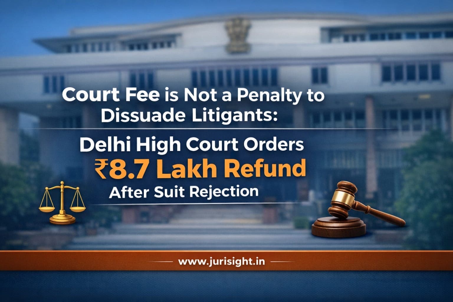 Court Fee is Not a Penalty to Dissuade Litigants: Delhi High Court Orders ₹8.7 Lakh Refund After Suit Rejection