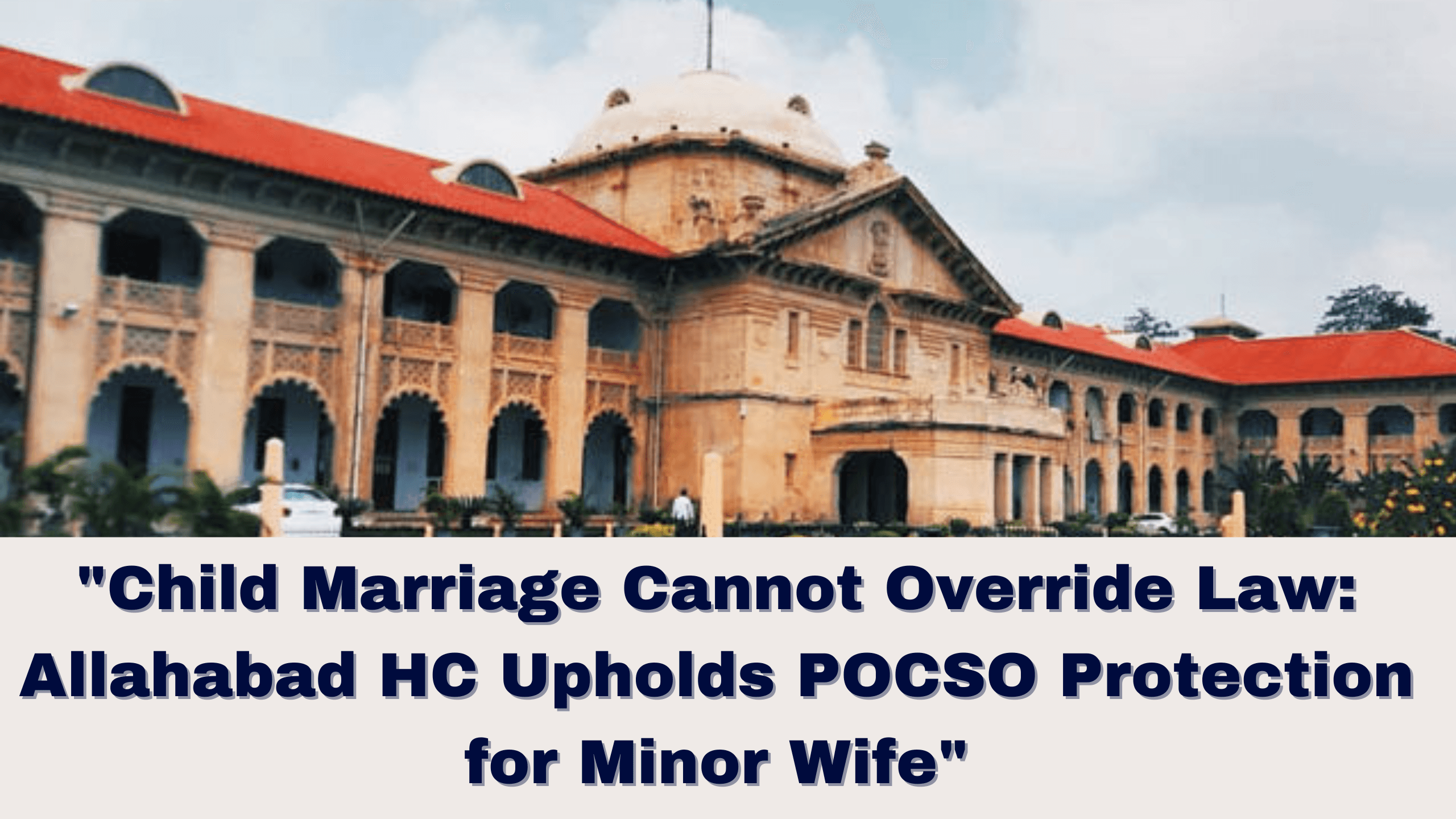 "Child Marriage Cannot Override Law: Allahabad HC Upholds POCSO Protection for Minor Wife"